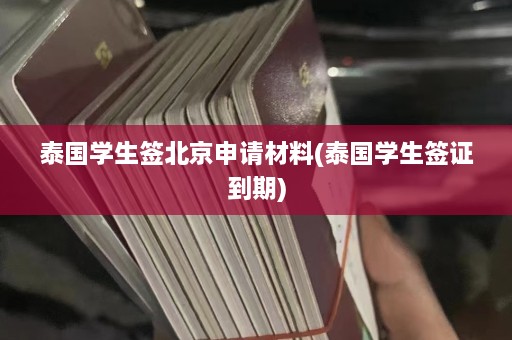 泰国学生签北京申请材料(泰国学生签证到期)