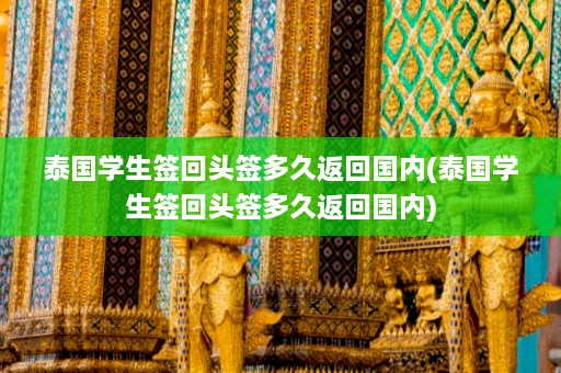 泰国学生签回头签多久返回国内(泰国学生签回头签多久返回国内)  第1张