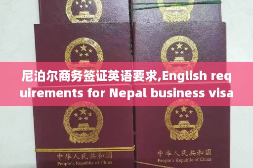 尼泊尔商务签证英语要求,English requirements for Nepal business visa application  第1张