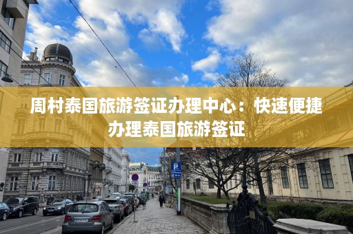 周村泰国旅游签证办理中心：快速便捷办理泰国旅游签证