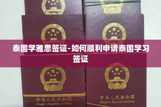 泰国学雅思签证-如何顺利申请泰国学习签证  第1张