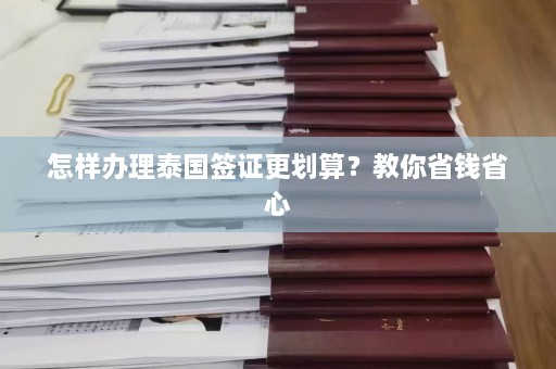 怎样办理泰国签证更划算？教你省钱省心  第1张