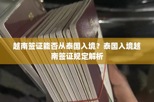 越南签证能否从泰国入境？泰国入境越南签证规定解析  第1张