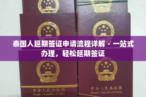 泰国人延期签证申请流程详解 - 一站式办理，轻松延期签证