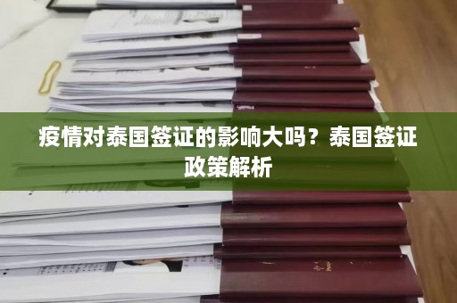 疫情对泰国签证的影响大吗？泰国签证政策解析  第1张