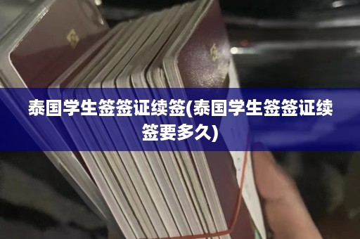 泰国学生签签证续签(泰国学生签签证续签要多久)  第1张