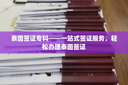 泰国签证专科——一站式签证服务，轻松办理泰国签证  第1张