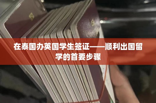 在泰国办英国学生签证——顺利出国留学的首要步骤  第1张