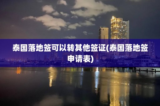 泰国落地签可以转其他签证(泰国落地签申请表)  第1张