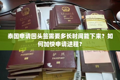 泰国申请回头签需要多长时间能下来？如何加快申请进程？  第1张