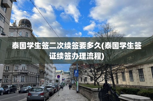 泰国学生签二次续签要多久(泰国学生签证续签办理流程)  第1张