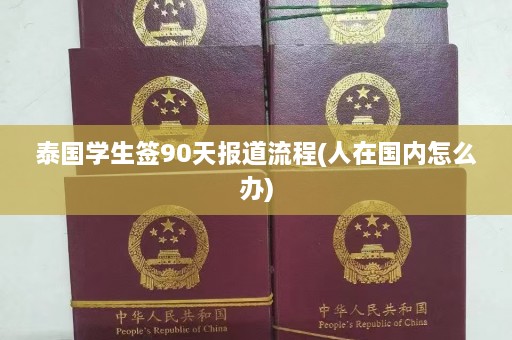 泰国学生签90天报道流程(人在国内怎么办)  第1张