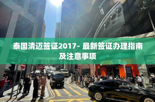 泰国清迈签证2017- 最新签证办理指南及注意事项  第1张