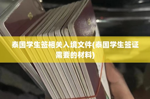 泰国学生签相关入境文件(泰国学生签证需要的材料)  第1张