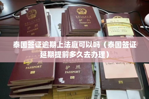 泰国签证逾期上法庭可以吗（泰国签证延期提前多久去办理）  第1张