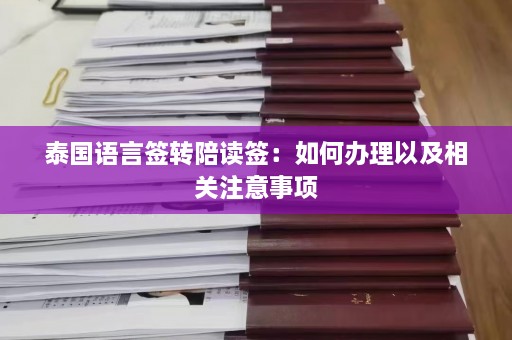 泰国语言签转陪读签：如何办理以及相关注意事项  第1张