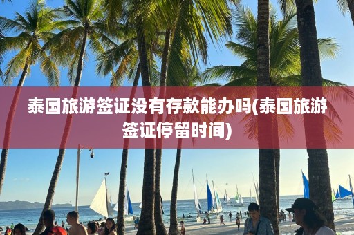 泰国旅游签证没有存款能办吗(泰国旅游签证停留时间)  第1张