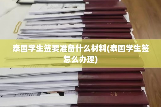 泰国学生签要准备什么材料(泰国学生签怎么办理)  第1张