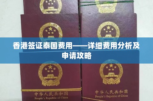 香港签证泰国费用——详细费用分析及申请攻略