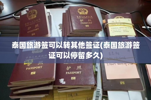 泰国旅游签可以转其他签证(泰国旅游签证可以停留多久)  第1张