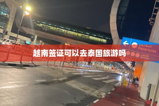 越南签证可以去泰国旅游吗