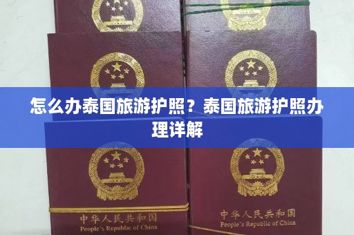 怎么办泰国旅游护照？泰国旅游护照办理详解  第1张