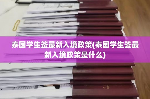 泰国学生签最新入境政策(泰国学生签最新入境政策是什么)  第1张