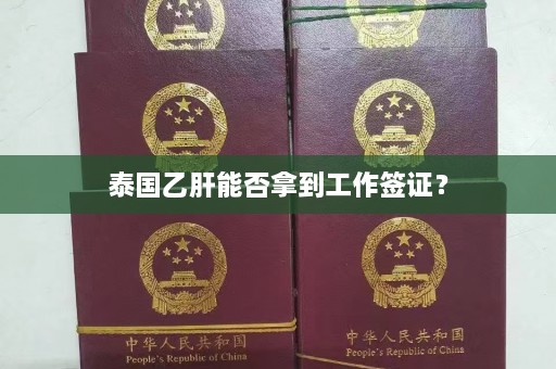 泰国乙肝能否拿到工作签证？