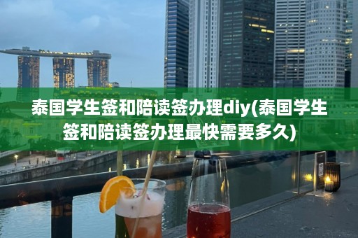 泰国学生签和陪读签办理diy(泰国学生签和陪读签办理最快需要多久)  第1张