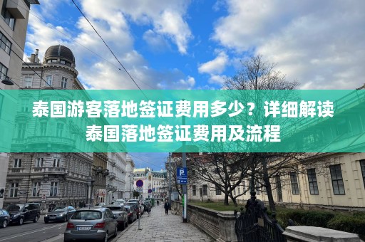 泰国游客落地签证费用多少？详细解读泰国落地签证费用及流程  第1张