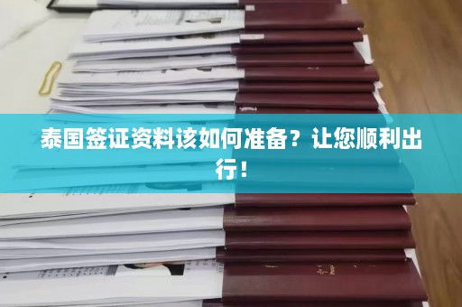 泰国签证资料该如何准备？让您顺利出行！  第1张