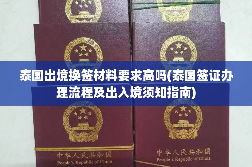 泰国出境换签材料要求高吗(泰国签证办理流程及出入境须知指南)