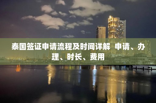 泰国签证申请流程及时间详解  申请、办理、时长、费用 第1张