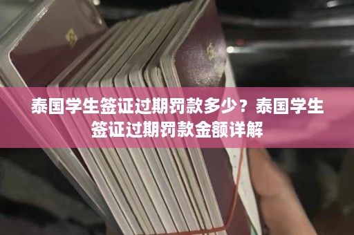 泰国学生签证过期罚款多少？泰国学生签证过期罚款金额详解