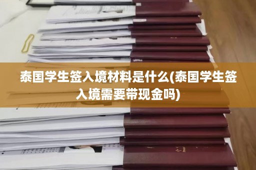 泰国学生签入境材料是什么(泰国学生签入境需要带现金吗)  第1张