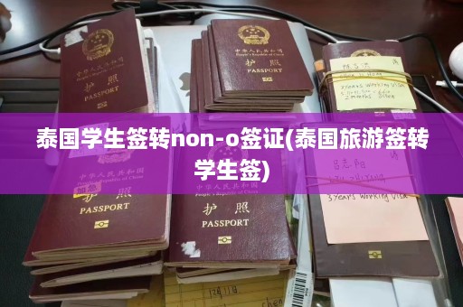 泰国学生签转non-o签证(泰国旅游签转学生签)