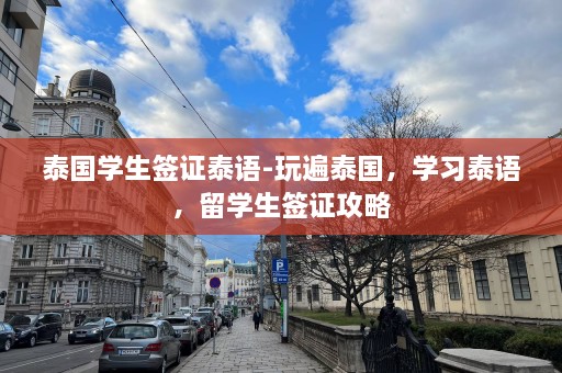 泰国学生签证泰语-玩遍泰国，学习泰语，留学生签证攻略  第1张