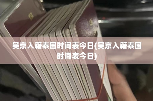 吴京入籍泰国时间表今日(吴京入籍泰国时间表今日)