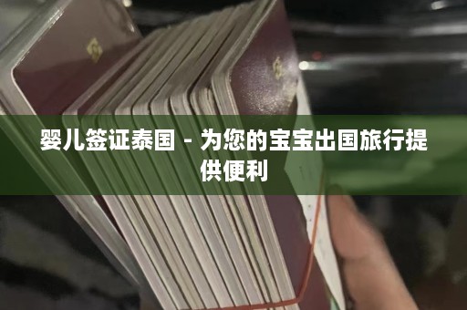 婴儿签证泰国 - 为您的宝宝出国旅行提供便利  第1张