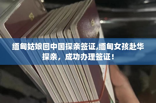 缅甸姑娘回中国探亲签证,缅甸女孩赴华探亲，成功办理签证！  第1张