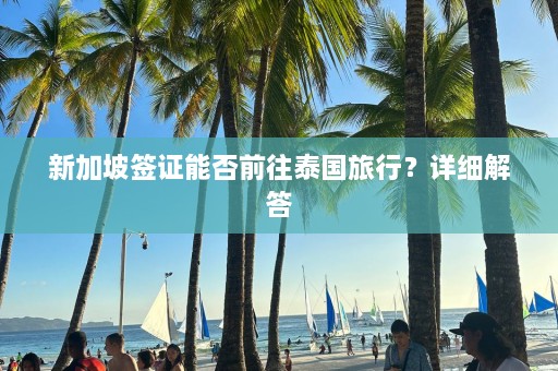 新加坡签证能否前往泰国旅行？详细解答