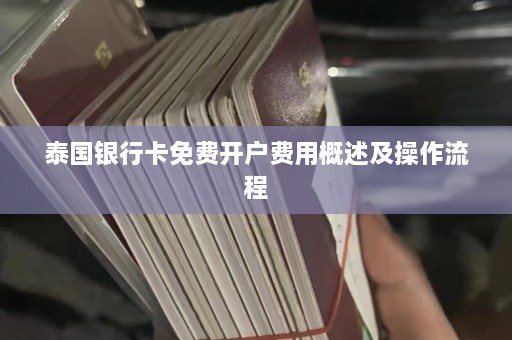 泰国银行卡免费开户费用概述及操作流程  第1张