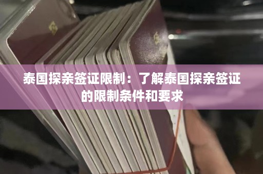 泰国探亲签证限制：了解泰国探亲签证的限制条件和要求  第1张