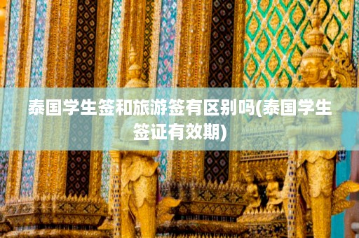 泰国学生签和旅游签有区别吗(泰国学生签证有效期)  第1张