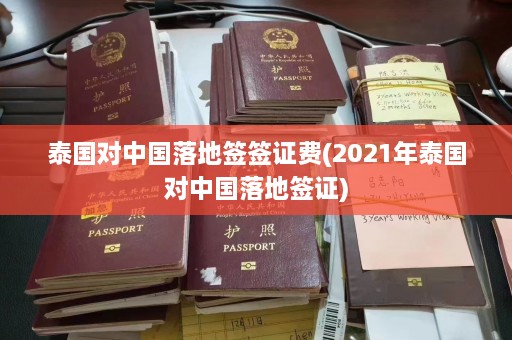 泰国对中国落地签签证费(2021年泰国对中国落地签证)