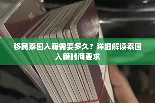 移民泰国入籍需要多久？详细解读泰国入籍时间要求  第1张