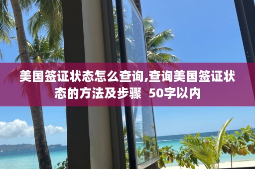 美国签证状态怎么查询,查询美国签证状态的 *** 及步骤  50字以内 第1张