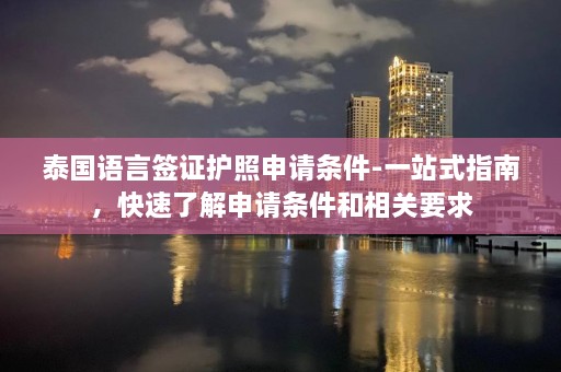 泰国语言签证护照申请条件-一站式指南，快速了解申请条件和相关要求  第1张