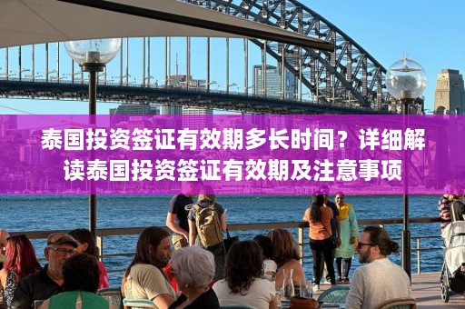 泰国投资签证有效期多长时间？详细解读泰国投资签证有效期及注意事项  第1张