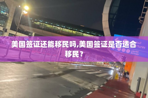 美国签证还能移民吗,美国签证是否适合移民？  第1张